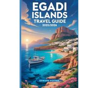 EGADI ISLANDS TRAVEL GUIDE 2025/2026: Timeless Beauty, Island Secrets, and Inspired Journeys in Sicily’s Hidden Paradise