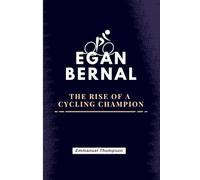 EGAN BERNAL: The Rise of a Cycling a champion