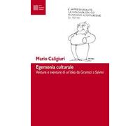 Egemonia culturale. Venture e sventure di un'idea da Gramsci a Salvini