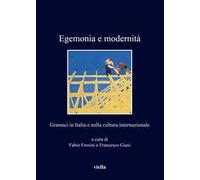Egemonia e modernità. Gramsci in Italia e nella cultura internazionale