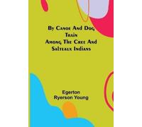 Egerton Ryerson By Canoe and Dog Train Among The Cree and Salteaux I (Tascabile)