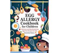 Egg Allergy Cookbook for Children: Delicious and Mouthwatering Egg-Free Recipes for Kids