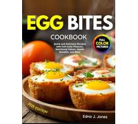 Egg Bites Cookbook: Quick and Delicious Recipes with Full Color Pictures, Nutritional Values, Health Benefits, and More