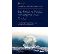 Egg Freezing, Fertility and Reproductive Choice: Negotiating Responsibility, Hope and Modern Motherhood
