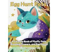 Egg Hunt Pets: A Coloring Book of Fluffy Pets, Blooming Flowers, and Egg Hunts!