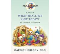 EGG-RO-BOTS Book Six: What Shall We Knit Today?