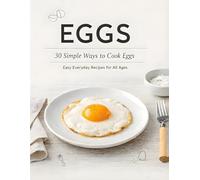 Eggs + 30 Simple Ways to Cook Eggs: Easy Everyday Recipes for All Ages
