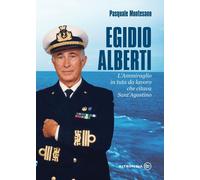 Egidio Alberti. L'ammiraglio in tuta da lavoro che citava Sant'Agostino