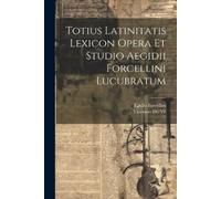 Egidio Forcelli Totius Latinitatis Lexicon Opera Et Studio Aegidii F (Tascabile)
