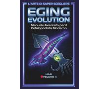 EGING EVOLUTION: Manuale Avanzato per il Cefalopodista Moderno: Guida Tecnica, Strategie UV e Diario di Bordo