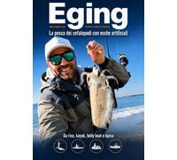 Eging: la pesca dei cefalopodi con esche artificiali: Eging da riva, kayak, belly boat e barca