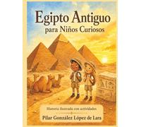 Egipto Antiguo para Niños Curiosos: Historia ilustrada con actividades