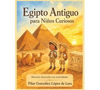 Egipto Antiguo para Niños Curiosos: Historia ilustrada con actividades