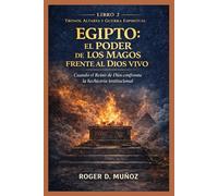 EGIPTO: EL PODER DE LOS MAGOS FRENTE AL DIOS VIVO: Cuando el Reino de Dios Confronta la Hechicería Institucional: 2