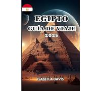 EGIPTO GUÍA DE VIAJE 2025: A País famoso por su antigua civilización y rica historia, particularmente su período faraónico..