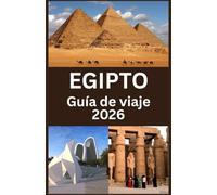 EGIPTO Guía de viaje 2026: Guía del Viajero entre Maravillas Antiguas, Tesoros Modernos y Aventuras Inolvidables
