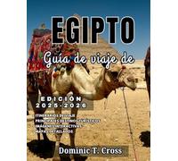 EGIPTO Guía de viajes de 2025-2026: Desde el Nilo hasta el Mar Rojo, descubra las maravillas de Egipto: pirámides, templos, cultura y escapadas al desierto.