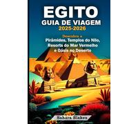 EGITO GUIA DE VIAGEM 2025-2026: Descubra o Pirâmides, Templos do Nilo, Resorts do Mar Vermelho e Oásis no Deserto: Cairo, Luxor, Aswan, Alexandria, Sharm El Sheikh e o Oásis de Siwa