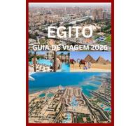 EGITO GUIA DE VIAGEM 2026: Seu manual completo para a história, cultura e aventura do Egito