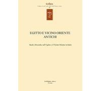 Egitto e vicino oriente antichi. Studi e ricerche sull'Egitto e il Vicino Oriente in Italia. Ediz. italiana e inglese