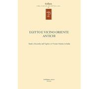 Egitto e vicino oriente antichi. Studi e ricerche sull'Egitto e il Vicino Oriente in Italia. Ediz. italiana e inglese