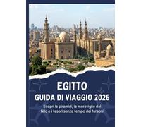 EGITTO GUIDA DI VIAGGIO 2026 - Scopri le piramidi, le meraviglie del Nilo e i tesori senza tempo dei faraoni