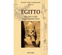 Egitto. Le città, le oasi e la civiltà lungo il grande fiume