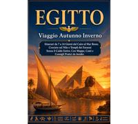 EGITTO - Viaggio Autunno Inverno: Itinerari da 7 a 14 Giorni dal Cairo al Mar Rosso, Crociere sul Nilo e Templi dei Faraoni Senza il Caldo Estivo. Con Mappe, Costi e Consigli Pratici da Insider