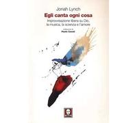 Egli canta ogni cosa. Improvvisazione libera su Dio, la musica, la scienza e l'amore