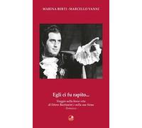 Egli ci fu rapito... Viaggio nella breve vita di Ettore Bastianini e nella sua Siena