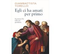 Egli ci ha amati per primo. Incontrare Dio nella vita quotidiana