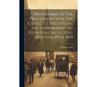 Eglinton Castle Programme Of The Procession From The Castle To The L (Tascabile)