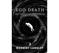 Ego Death: How the Self Is Constructed and How It Unravels