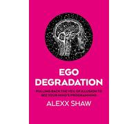 Ego Degradation: Pulling Back the Veil of Illusion to See Your Mind's Programming