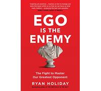 Ego is the Enemy : The Fight to Master Our Greatest Opponent