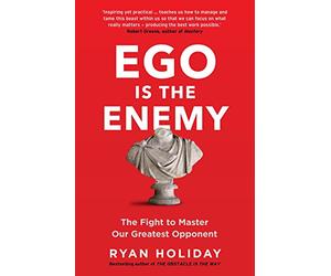 Ego is the Enemy : The Fight to Master Our Greatest Opponent