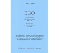 Ego. L'emergersi e il dissolversi dell'io. Verso una trasformazione totale