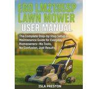 EGO LM2135SP Lawn Mower User Manual: The Complete Step-by-Step Setup & Maintenance Guide for Everyday Homeowners-No Tools, No Confusion, Just Results
