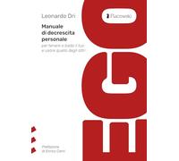 Ego. Manuale di decrescita personale per tenere a bada il tuo e usare quel...