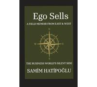 EGO Sells: A FIELD MEMOIR FROM EAST& WEST - THE BUSINESS WORLD'S SILENT SIDE