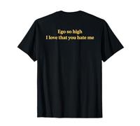 Ego So High I Love That You Hate Me Funny (On Back) Maglietta