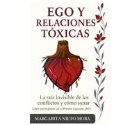 Ego y Relaciones Tóxicas.: La raíz invisible de los conflictos y cómo sanar