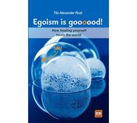 Egoism is good! / Egoism is goooood!: How healing yourself heals the world.
