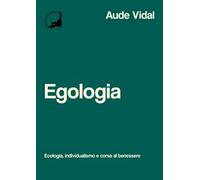 Egologia. Ecologia, individualismo e corsa al benessere
