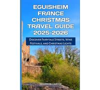 Eguisheim France Christmas Travel Guide 2025-2026: Discover Fairytale Streets, Wine Festivals, and Christmas Lights