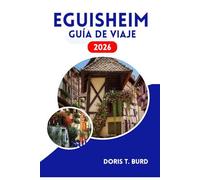 EGUISHEIM GUÍA DE VIAJE 2026: Secretos de la Ruta del Vino de Alsacia y pueblos medievales de ensueño