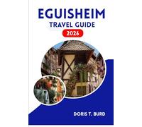 EGUISHEIM TRAVEL GUIDE 2026: Alsace Wine Route Secrets & Picture-Perfect Medieval Villages