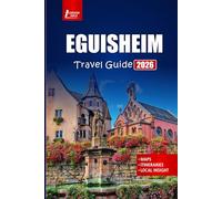 EGUISHEIM Travel Guide 2026: Explore Alsace Villages, Wine Routes, Local Food, and Top Things to Do in a French Town