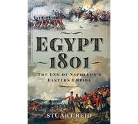 Egypt 1801: The End of Napoleon's Eastern Empire: The End of Napoleon's Eastern Empire