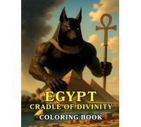 EGYPT: CRADLE OF DIVINITY - Coloring Book: 100 Egyptian Designs for Adults and Teens - Gods, Symbols, and Sacred Art of Ancient Egypt Relaxing ... Mindfulness, History, and Creative Expression